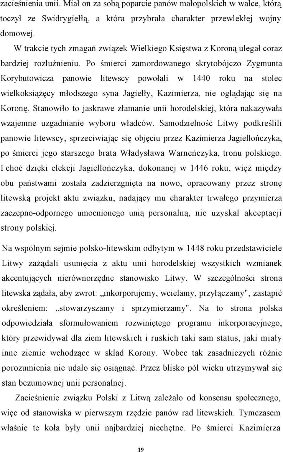Po śmierci zamordowanego skrytobójczo Zygmunta Korybutowicza panowie litewscy powołali w 1440 roku na stolec wielkoksiążęcy młodszego syna Jagiełły, Kazimierza, nie oglądając się na Koronę.
