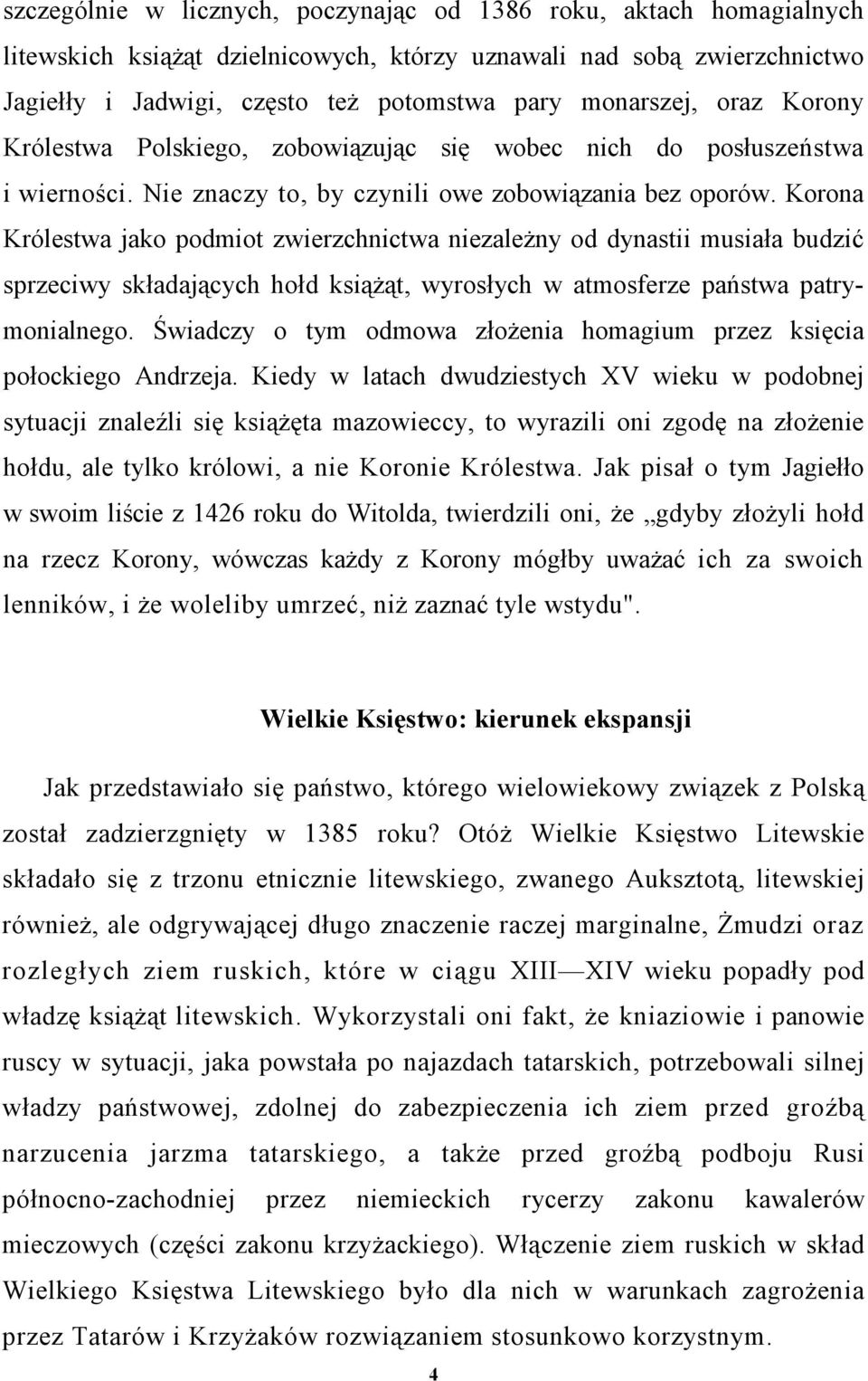 Korona Królestwa jako podmiot zwierzchnictwa niezależny od dynastii musiała budzić sprzeciwy składających hołd książąt, wyrosłych w atmosferze państwa patrymonialnego.