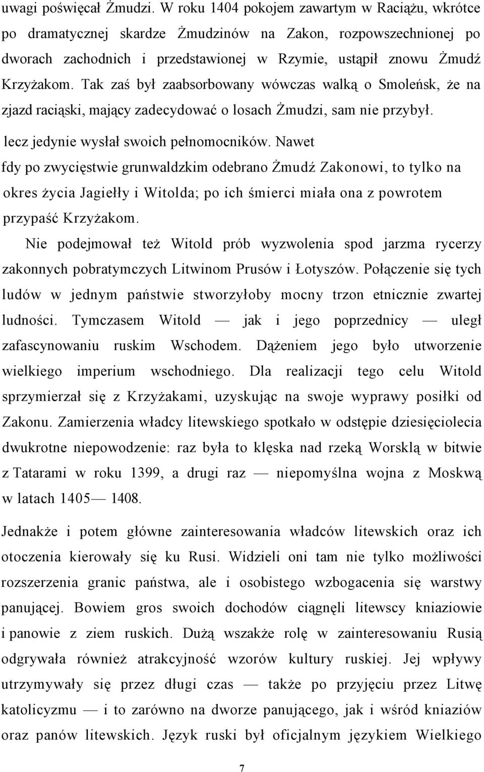 Tak zaś był zaabsorbowany wówczas walką o Smoleńsk, że na zjazd raciąski, mający zadecydować o losach Żmudzi, sam nie przybył. lecz jedynie wysłał swoich pełnomocników.