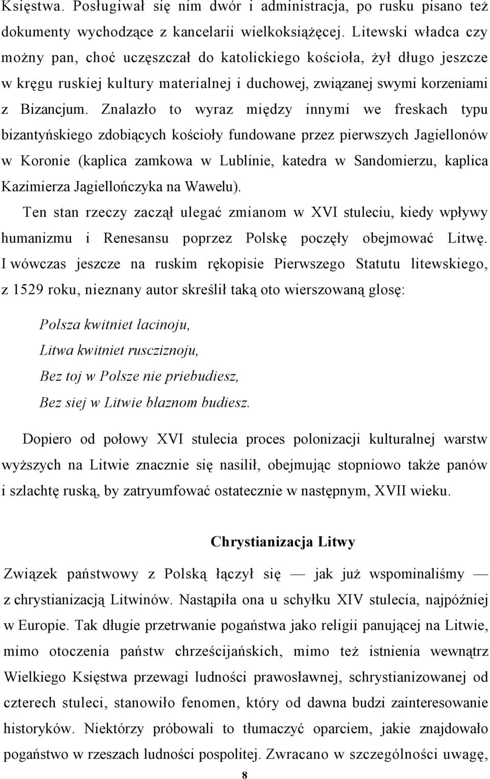 Znalazło to wyraz między innymi we freskach typu bizantyńskiego zdobiących kościoły fundowane przez pierwszych Jagiellonów w Koronie (kaplica zamkowa w Lublinie, katedra w Sandomierzu, kaplica