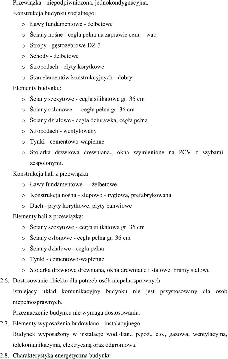 36 cm o Ściany osłonowe cegła pełna gr. 36 cm o Ściany działowe - cegła dziurawka, cegła pełna o Stropodach - wentylowany o Tynki - cementowo-wapienne o Stolarka drzwiowa drewniana.