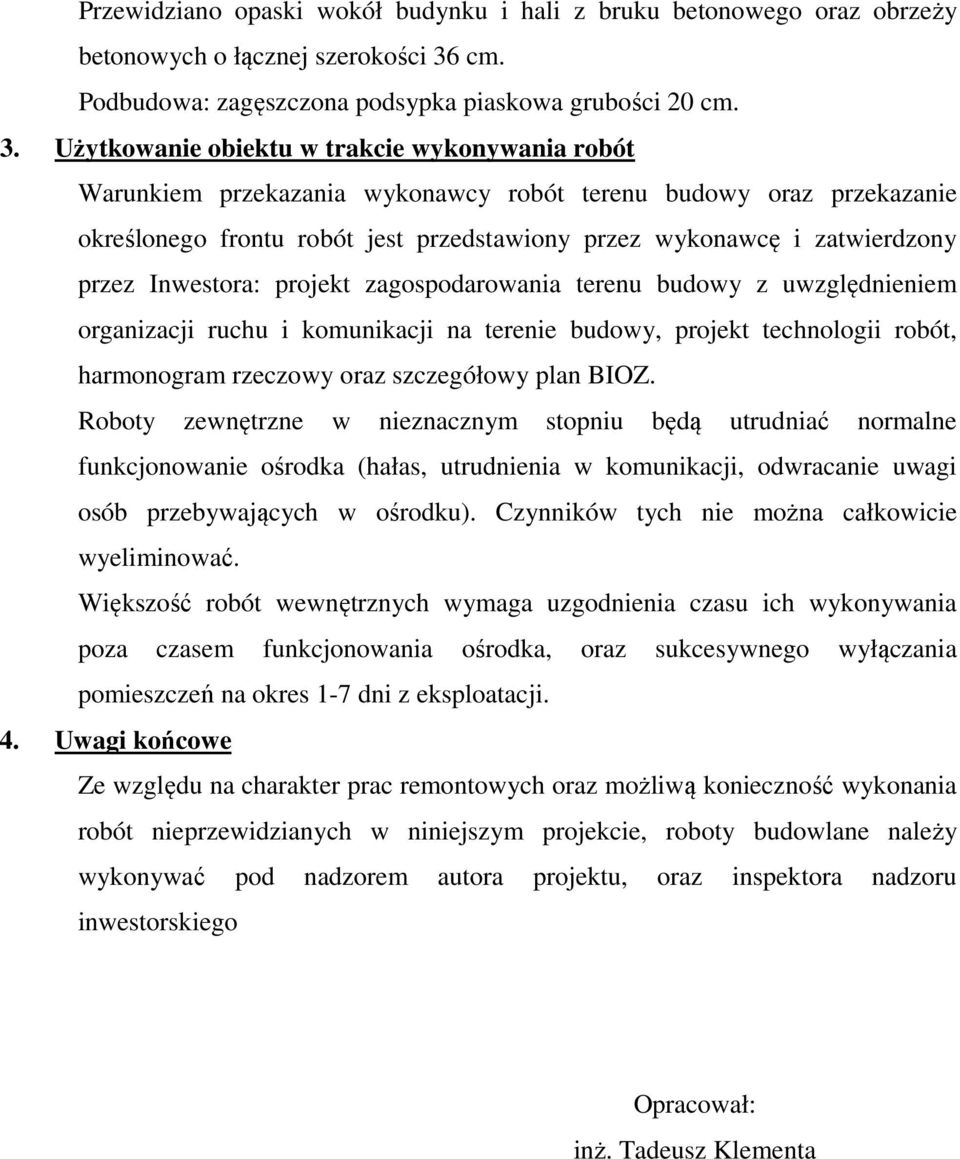 Użytkowanie obiektu w trakcie wykonywania robót Warunkiem przekazania wykonawcy robót terenu budowy oraz przekazanie określonego frontu robót jest przedstawiony przez wykonawcę i zatwierdzony przez