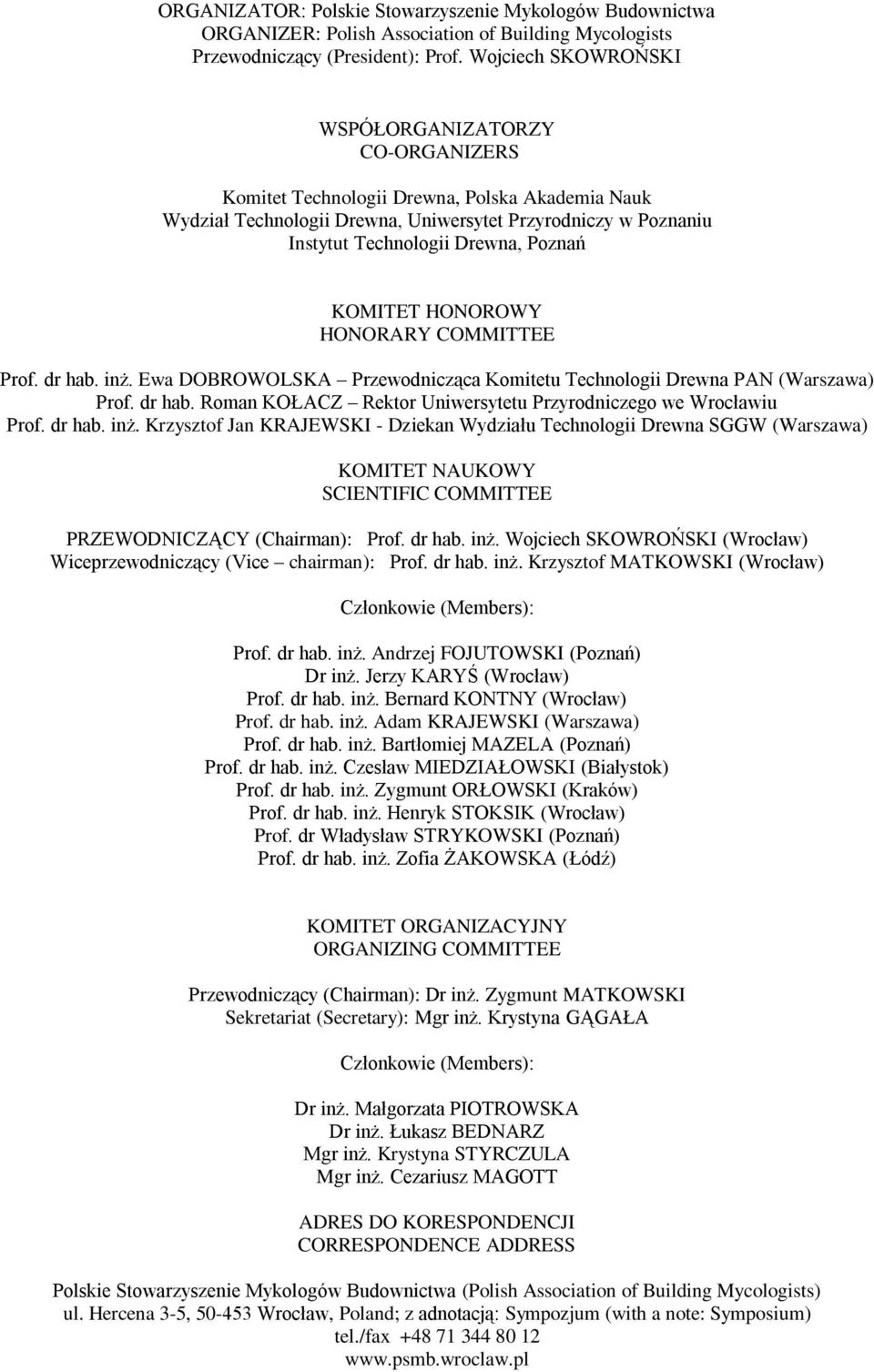 Poznań KOMITET HONOROWY HONORARY COMMITTEE Prof. dr hab. inż. Ewa DOBROWOLSKA Przewodnicząca Komitetu Technologii Drewna PAN (Warszawa) Prof. dr hab. Roman KOŁACZ Rektor Uniwersytetu Przyrodniczego we Wrocławiu Prof.