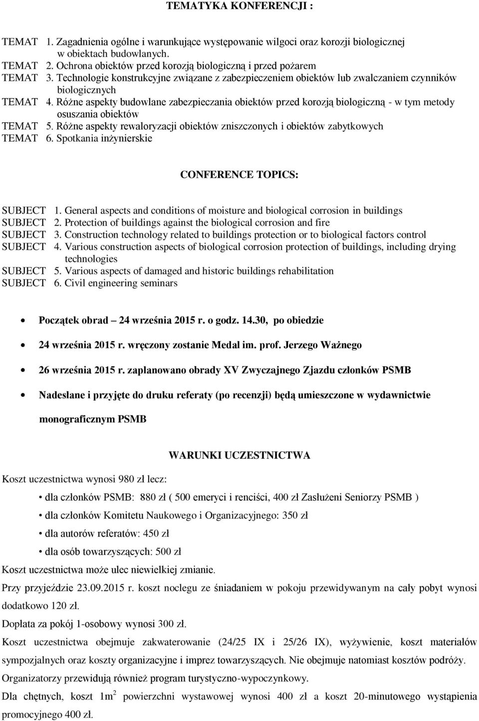 Różne aspekty budowlane zabezpieczania obiektów przed korozją biologiczną - w tym metody osuszania obiektów TEMAT 5. Różne aspekty rewaloryzacji obiektów zniszczonych i obiektów zabytkowych TEMAT 6.