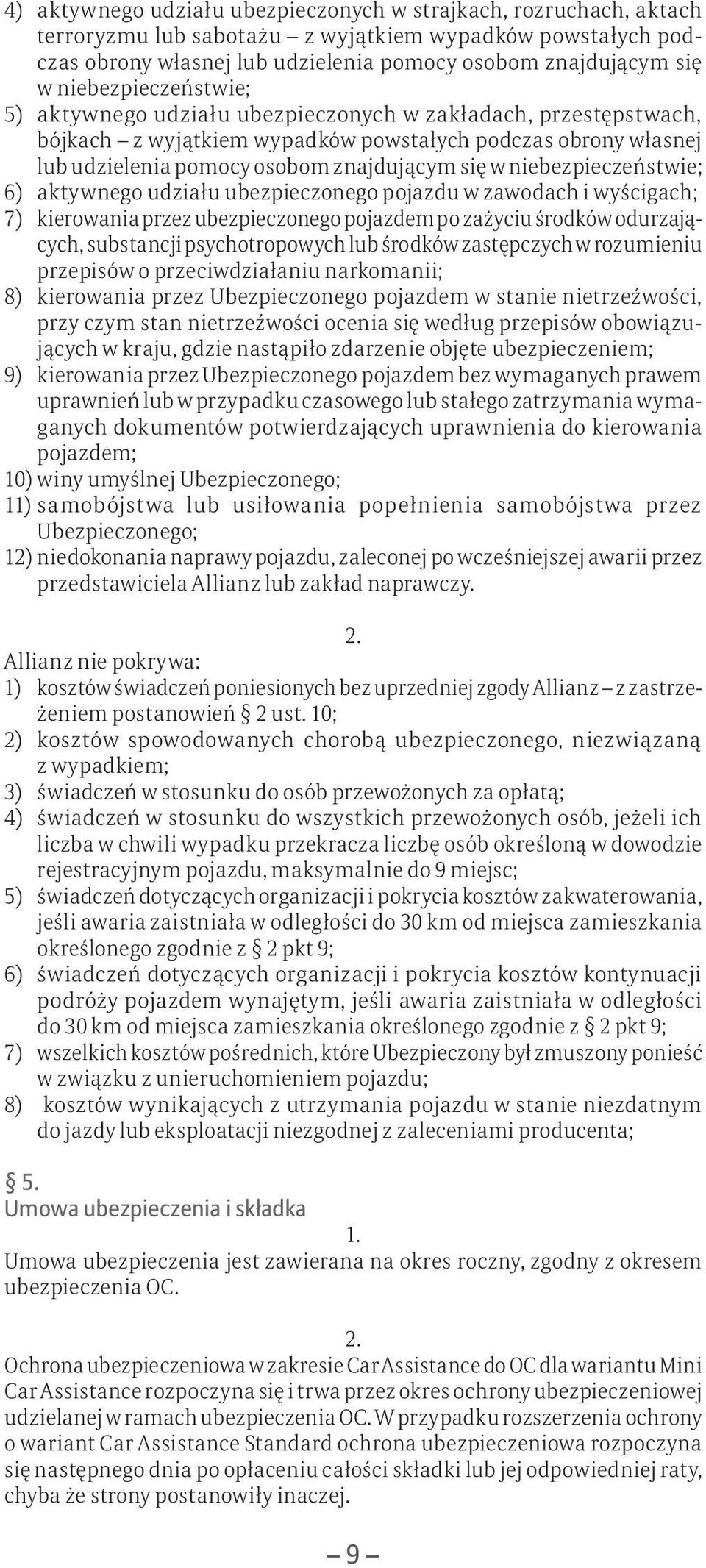 niebezpieczeństwie; 6) aktywnego udziału ubezpieczonego pojazdu w zawodach i wyścigach; 7) kierowania przez ubezpieczonego pojazdem po zażyciu środków odurzających, substancji psychotropowych lub