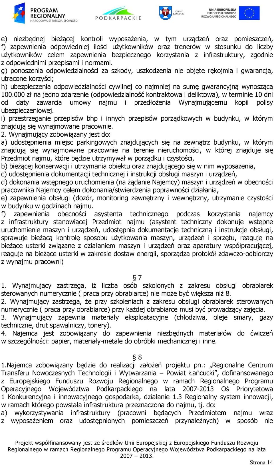 g) ponoszenia odpowiedzialności za szkody, uszkodzenia nie objęte rękojmią i gwarancją, utracone korzyści; h) ubezpieczenia odpowiedzialności cywilnej co najmniej na sumę gwarancyjną wynoszącą 100.