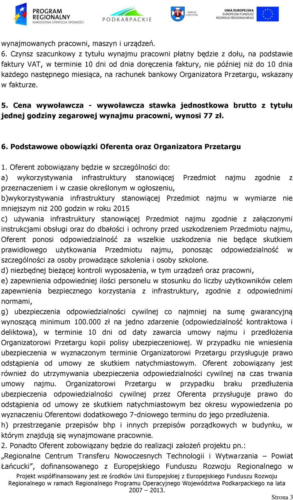 rachunek bankowy Organizatora Przetargu, wskazany w fakturze. 5. Cena wywoławcza - wywoławcza stawka jednostkowa brutto z tytułu jednej godziny zegarowej wynajmu pracowni, wynosi 77 zł. 6.