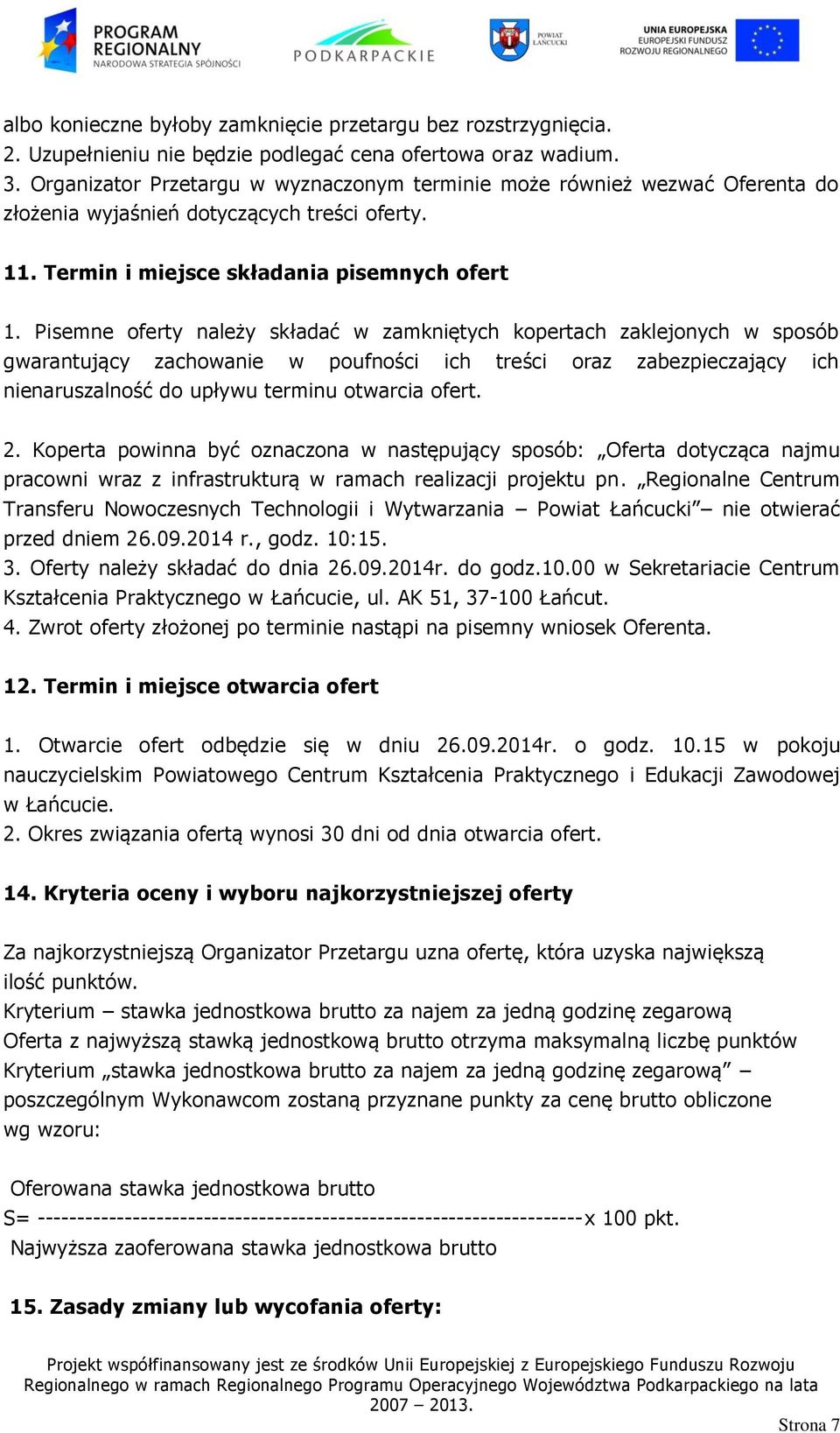 Pisemne oferty należy składać w zamkniętych kopertach zaklejonych w sposób gwarantujący zachowanie w poufności ich treści oraz zabezpieczający ich nienaruszalność do upływu terminu otwarcia ofert. 2.