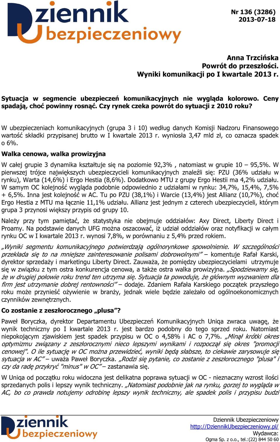 wyniosła 3,47 mld zł, co oznacza spadek o 6%. Walka cenowa, walka prowizyjna W całej grupie 3 dynamika kształtuje się na poziomie 92,3%, natomiast w grupie 10 95,5%.