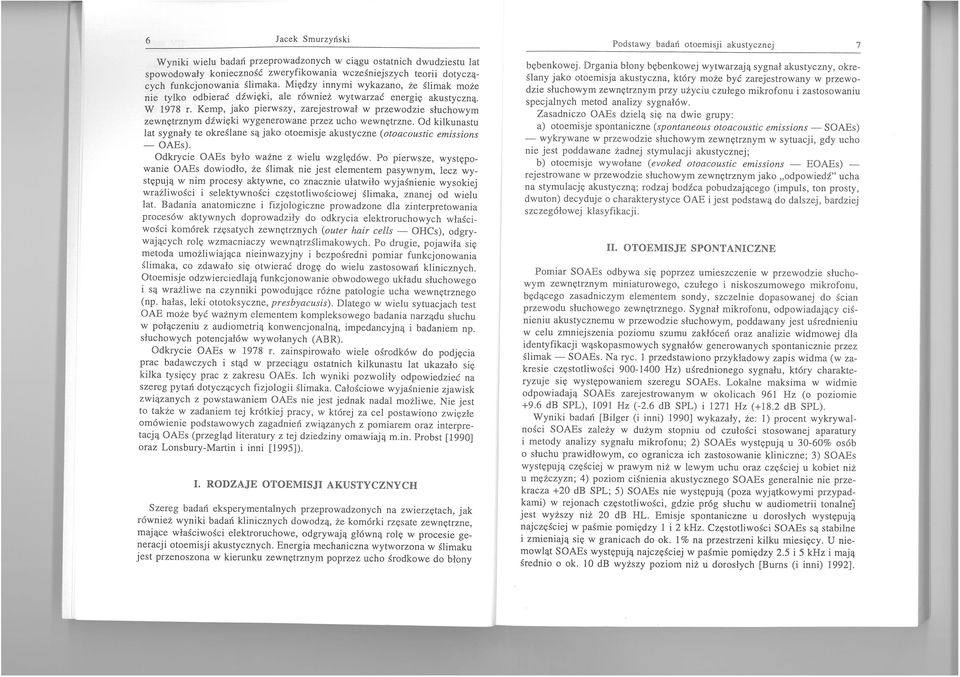 Kemp, jako pierwszy, zarejestrował w przewodzie słuchowym zewnętrznym dźwięki wygenerowane przez ucho wewnętrzne.