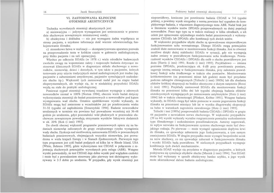 sondy; b) obiektywna i dokładna - nie jest wymagana żadna współpraca ze strony pacjenta, a uzyskane informacje dość wiernie odzwierciedlają funkcjonowanie ślimaka; c) stosunkowo łatwa w realizacji -