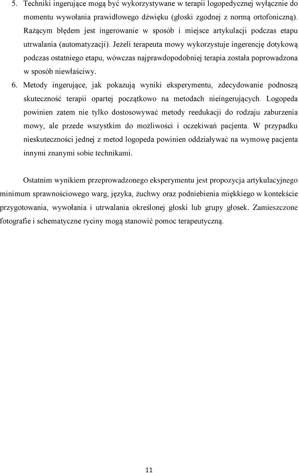 Jeżeli terapeuta mowy wykorzystuje ingerencję dotykową podczas ostatniego etapu, wówczas najprawdopodobniej terapia została poprowadzona w sposób niewłaściwy. 6.