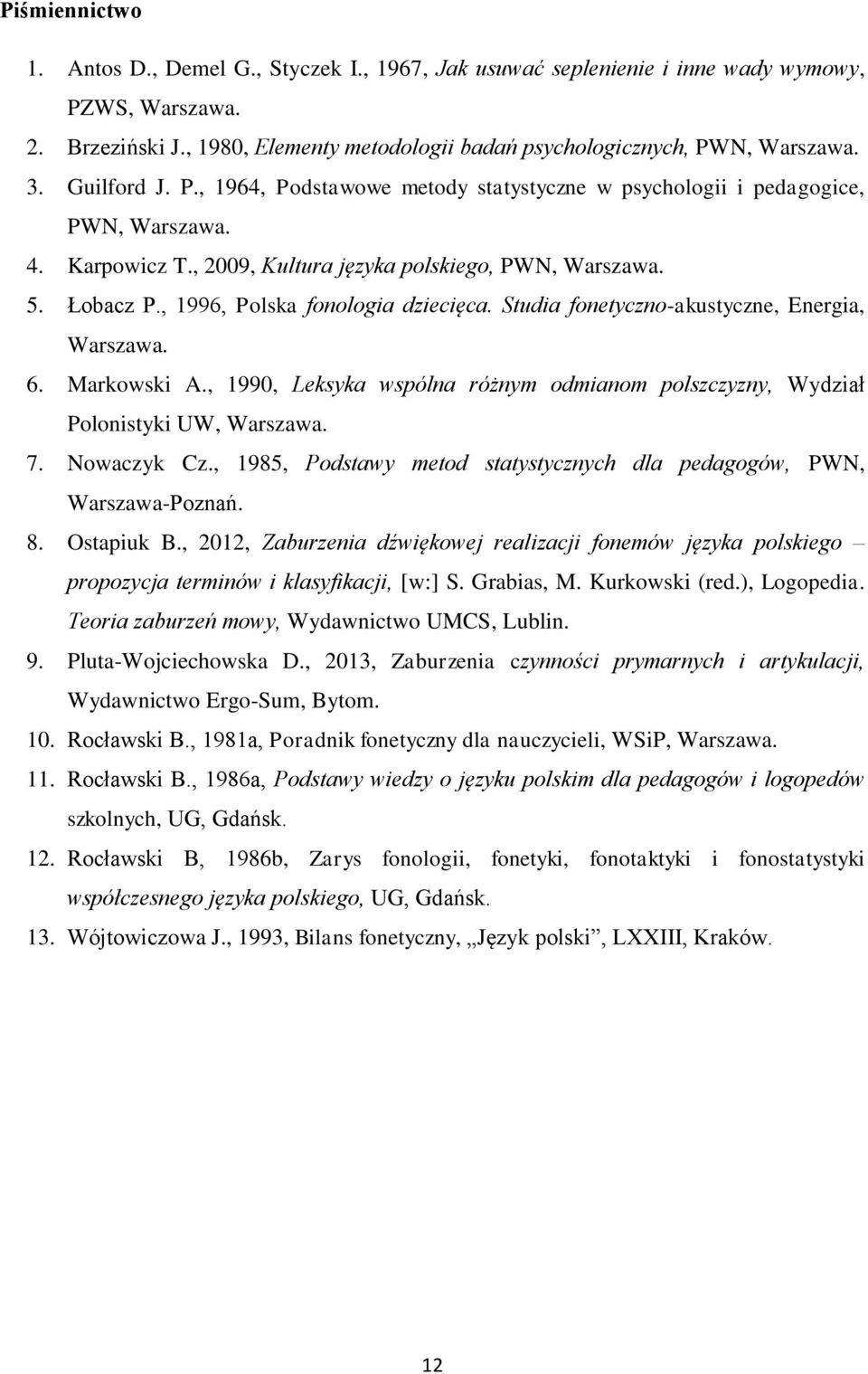 , 1996, Polska fonologia dziecięca. Studia fonetyczno-akustyczne, Energia, Warszawa. 6. Markowski A., 1990, Leksyka wspólna różnym odmianom polszczyzny, Wydział Polonistyki UW, Warszawa. 7.