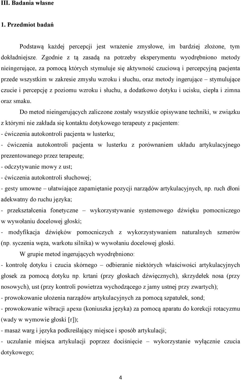 słuchu, oraz metody ingerujące stymulujące czucie i percepcję z poziomu wzroku i słuchu, a dodatkowo dotyku i ucisku, ciepła i zimna oraz smaku.
