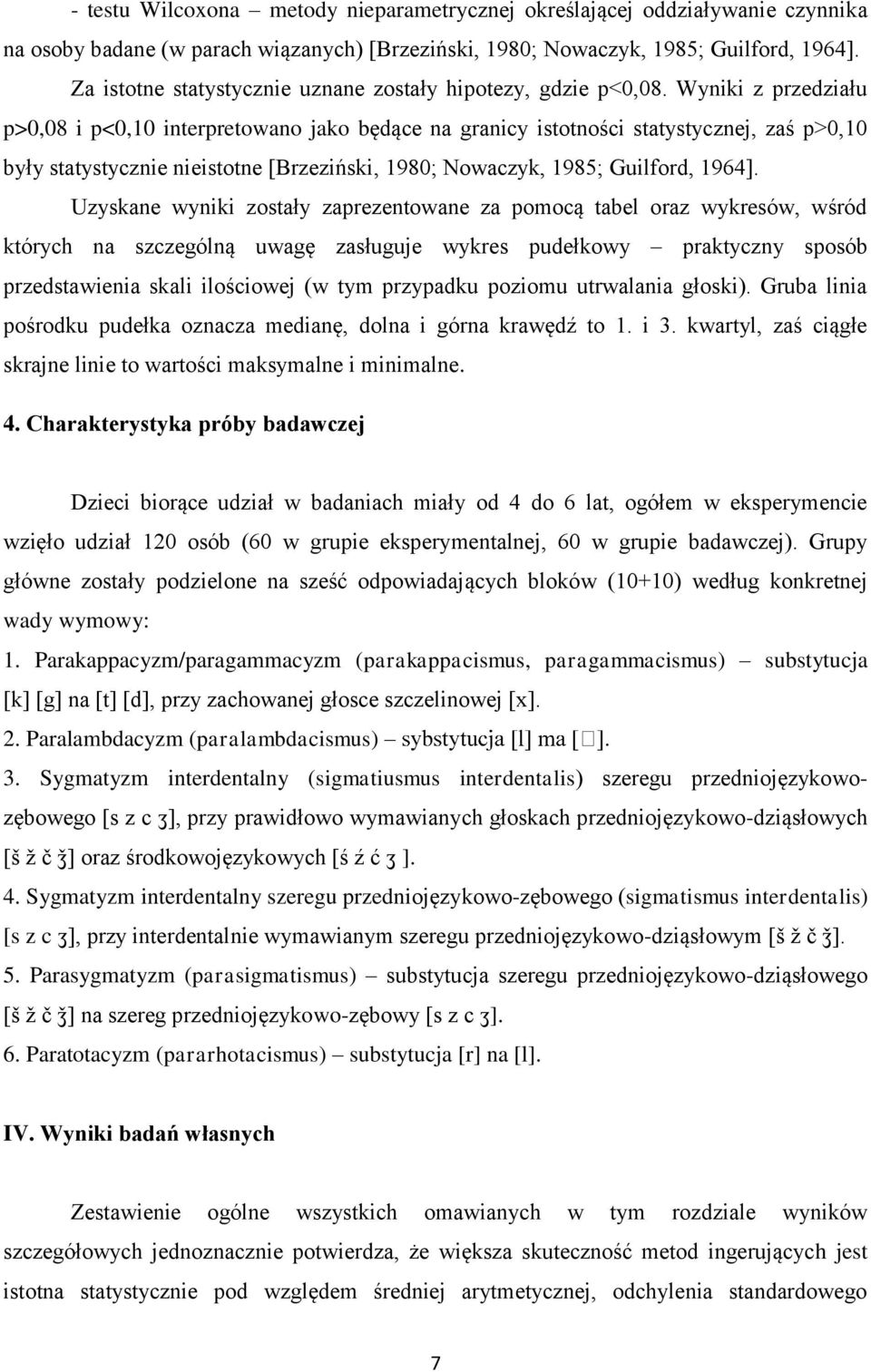 Wyniki z przedziału p>0,08 i p<0,10 interpretowano jako będące na granicy istotności statystycznej, zaś p>0,10 były statystycznie nieistotne [Brzeziński, 1980; Nowaczyk, 1985; Guilford, 1964].