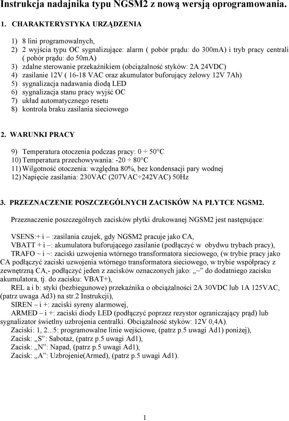 przekaźnikiem (obciążalność styków: 2A 24VDC) 4) zasilanie 12V ( 16-18 VAC oraz akumulator buforujący żelowy 12V 7Ah) 5) sygnalizacja nadawania diodą LED 6) sygnalizacja stanu pracy wyjść OC 7) układ
