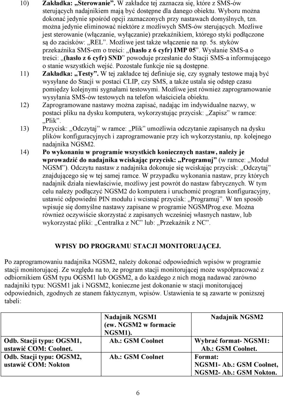 Możliwe jest sterowanie (włączanie, wyłączanie) przekaźnikiem, którego styki podłączone są do zacisków: REL. Możliwe jest także włączenie na np. 5s.