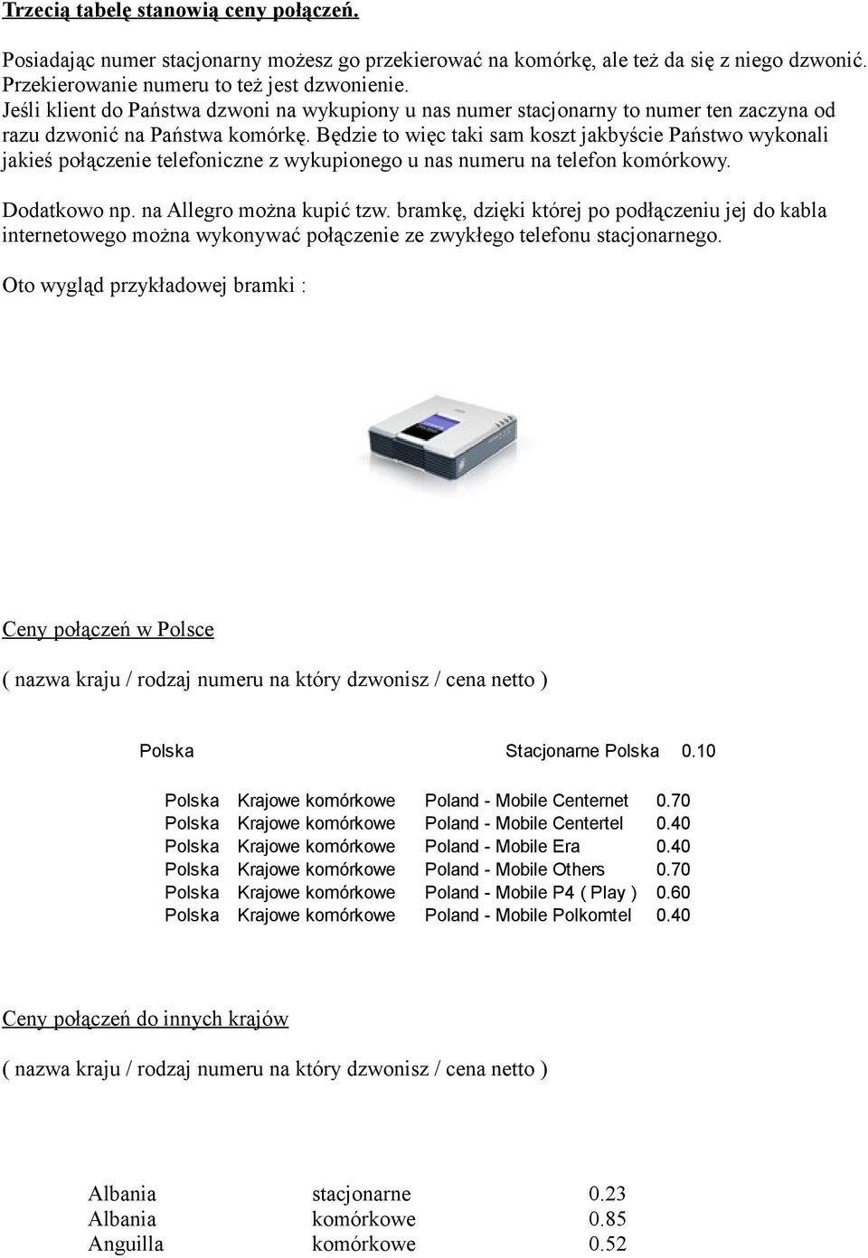Będzie to więc taki sam koszt jakbyście Państwo wykonali jakieś połączenie telefoniczne z wykupionego u nas numeru na telefon komórkowy. Dodatkowo np. na Allegro można kupić tzw.