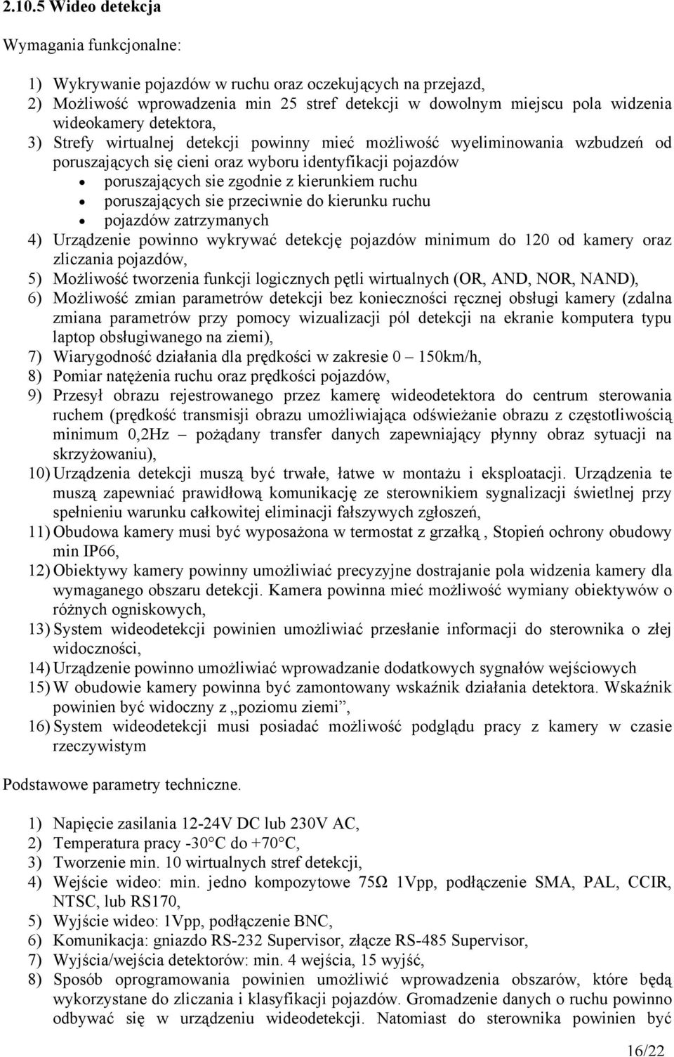 kierunkiem ruchu poruszających sie przeciwnie do kierunku ruchu pojazdów zatrzymanych 4) Urządzenie powinno wykrywać detekcję pojazdów minimum do 120 od kamery oraz zliczania pojazdów, 5) Możliwość