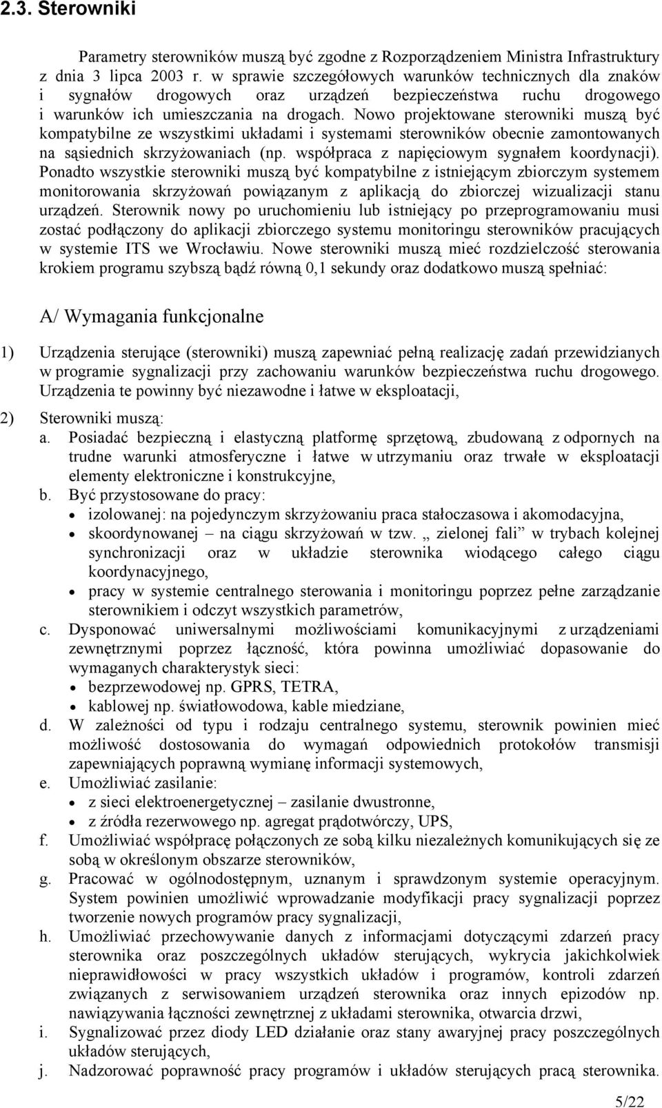 Nowo projektowane sterowniki muszą być kompatybilne ze wszystkimi układami i systemami sterowników obecnie zamontowanych na sąsiednich skrzyżowaniach (np.
