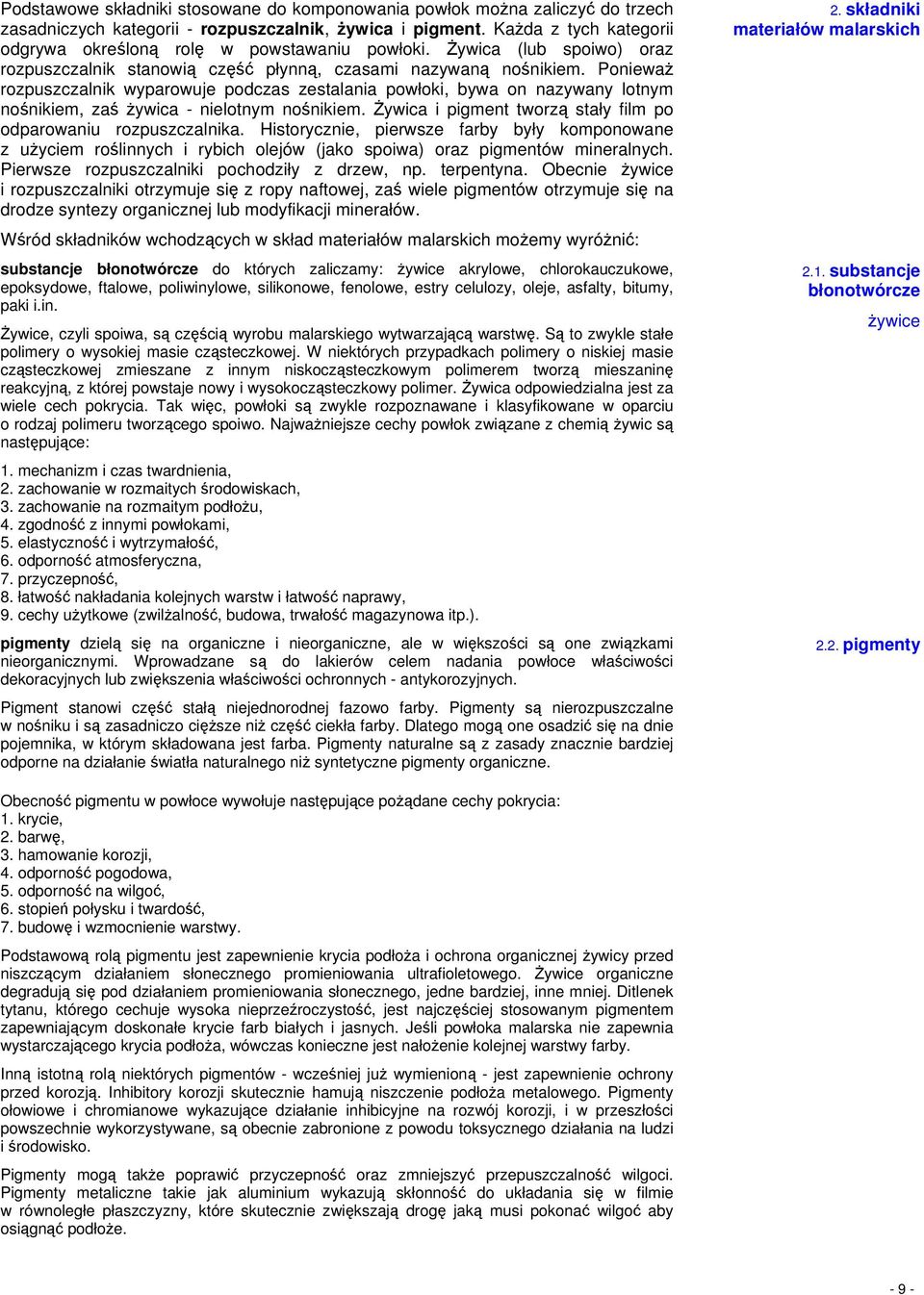 Ponieważ rozpuszczalnik wyparowuje podczas zestalania powłoki, bywa on nazywany lotnym nośnikiem, zaś żywica - nielotnym nośnikiem. Żywica i pigment tworzą stały film po odparowaniu rozpuszczalnika.