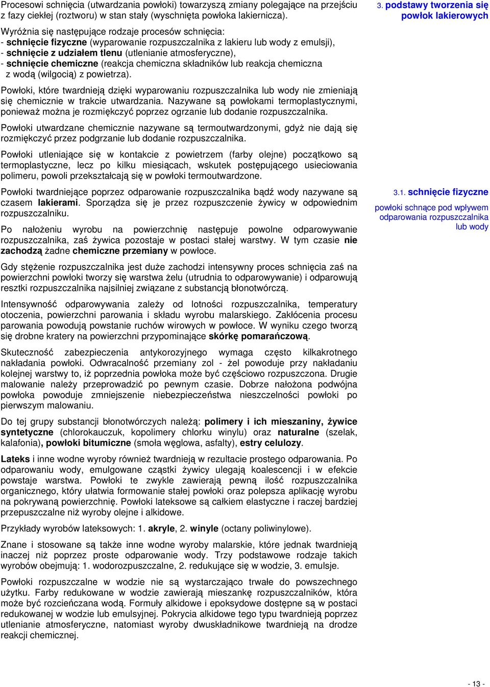 schnięcie chemiczne (reakcja chemiczna składników lub reakcja chemiczna z wodą (wilgocią) z powietrza).