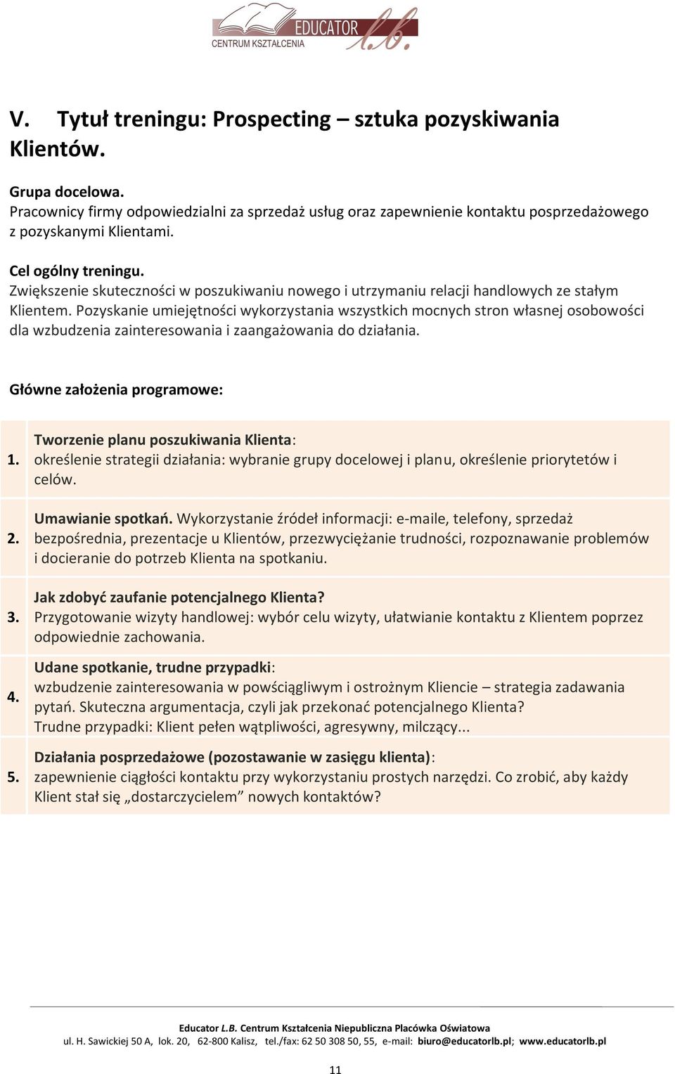 Pozyskanie umiejętności wykorzystania wszystkich mocnych stron własnej osobowości dla wzbudzenia zainteresowania i zaangażowania do działania. Główne założenia programowe: 1. 2. 3. 4. 5.