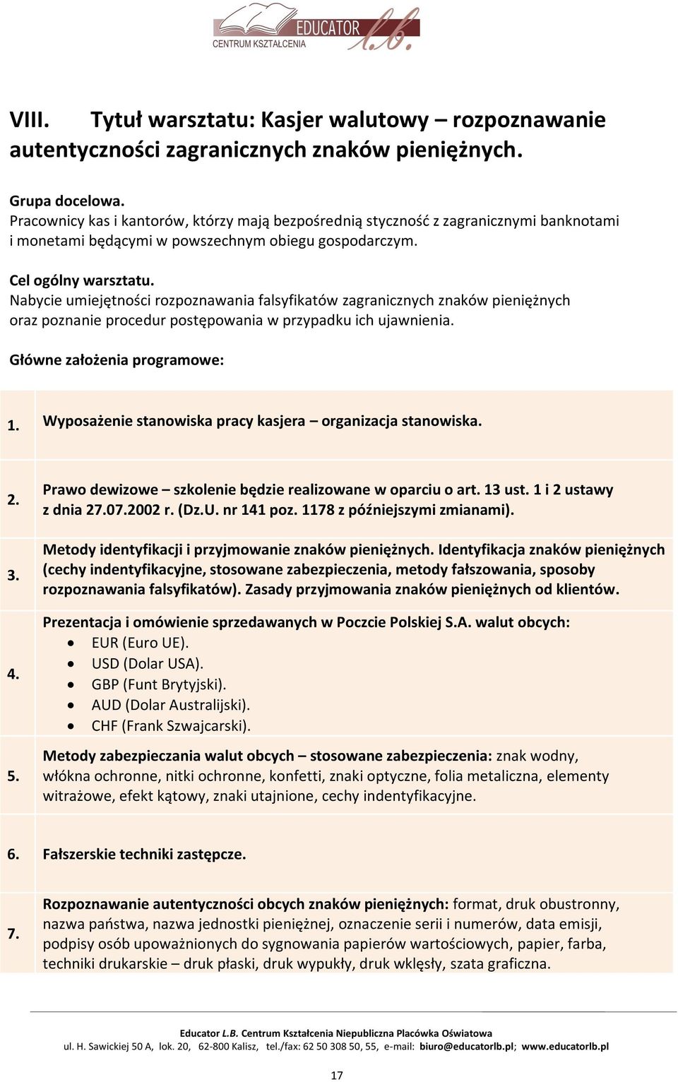 Nabycie umiejętności rozpoznawania falsyfikatów zagranicznych znaków pieniężnych oraz poznanie procedur postępowania w przypadku ich ujawnienia. Główne założenia programowe: 1.