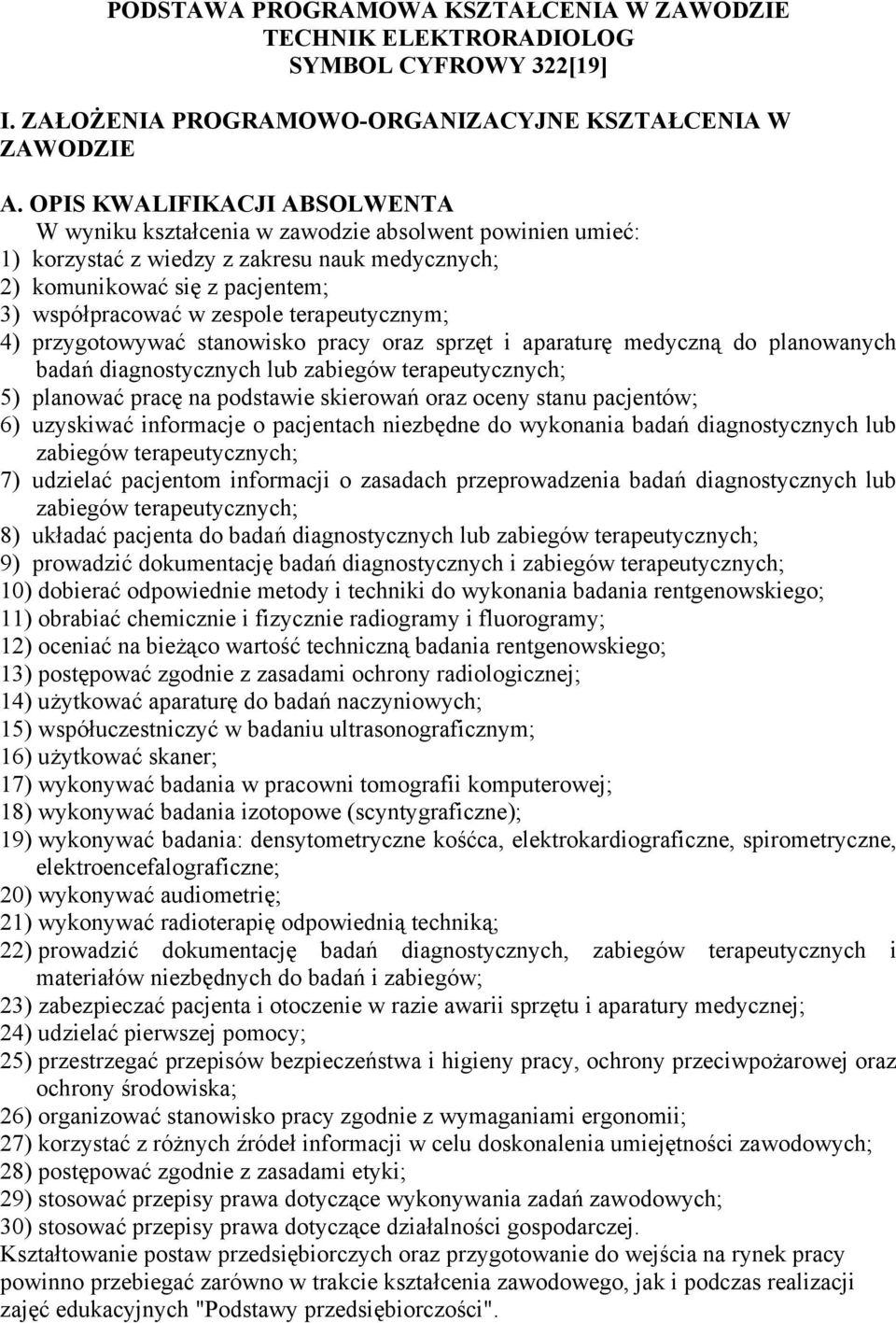 terapeutycznym; 4) przygotowywać stanowisko pracy oraz sprzęt i aparaturę medyczną do planowanych badań diagnostycznych lub zabiegów terapeutycznych; 5) planować pracę na podstawie skierowań oraz