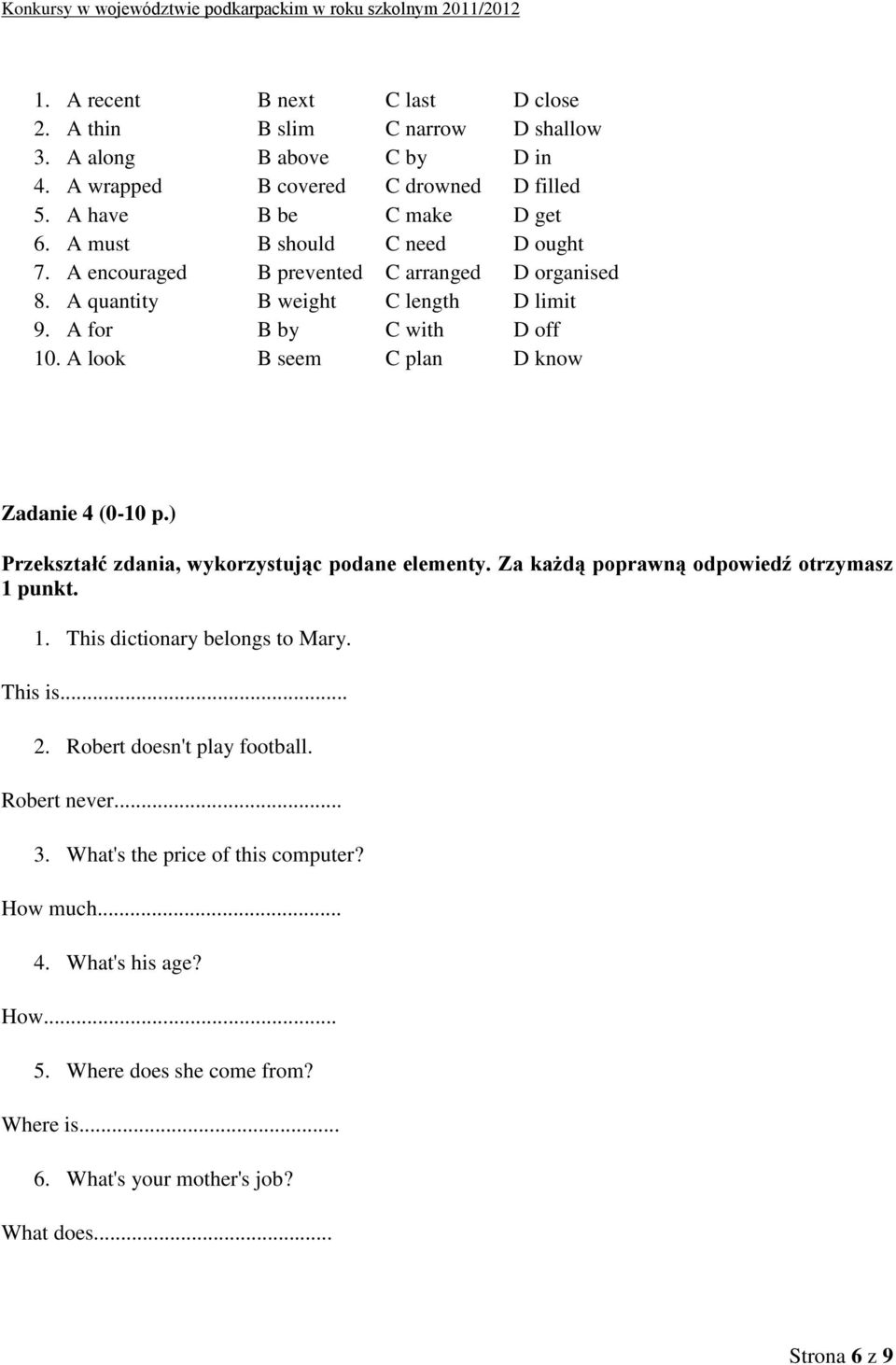 A look B seem C plan D know Zadanie 4 (0-10 p.) Przekształć zdania, wykorzystując podane elementy. Za każdą poprawną odpowiedź otrzymasz 1 punkt. 1. This dictionary belongs to Mary.