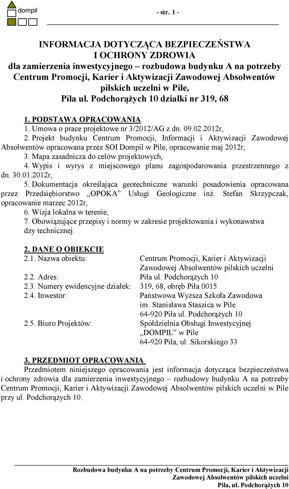 w Pile, Piła ul. Podchorążych 10 działki nr 319, 68 1. PODSTAWA OPRACOWA IA 1. Umowa o prace projektowe nr 3/2012/AG z dn. 09.02.2012r, 2.