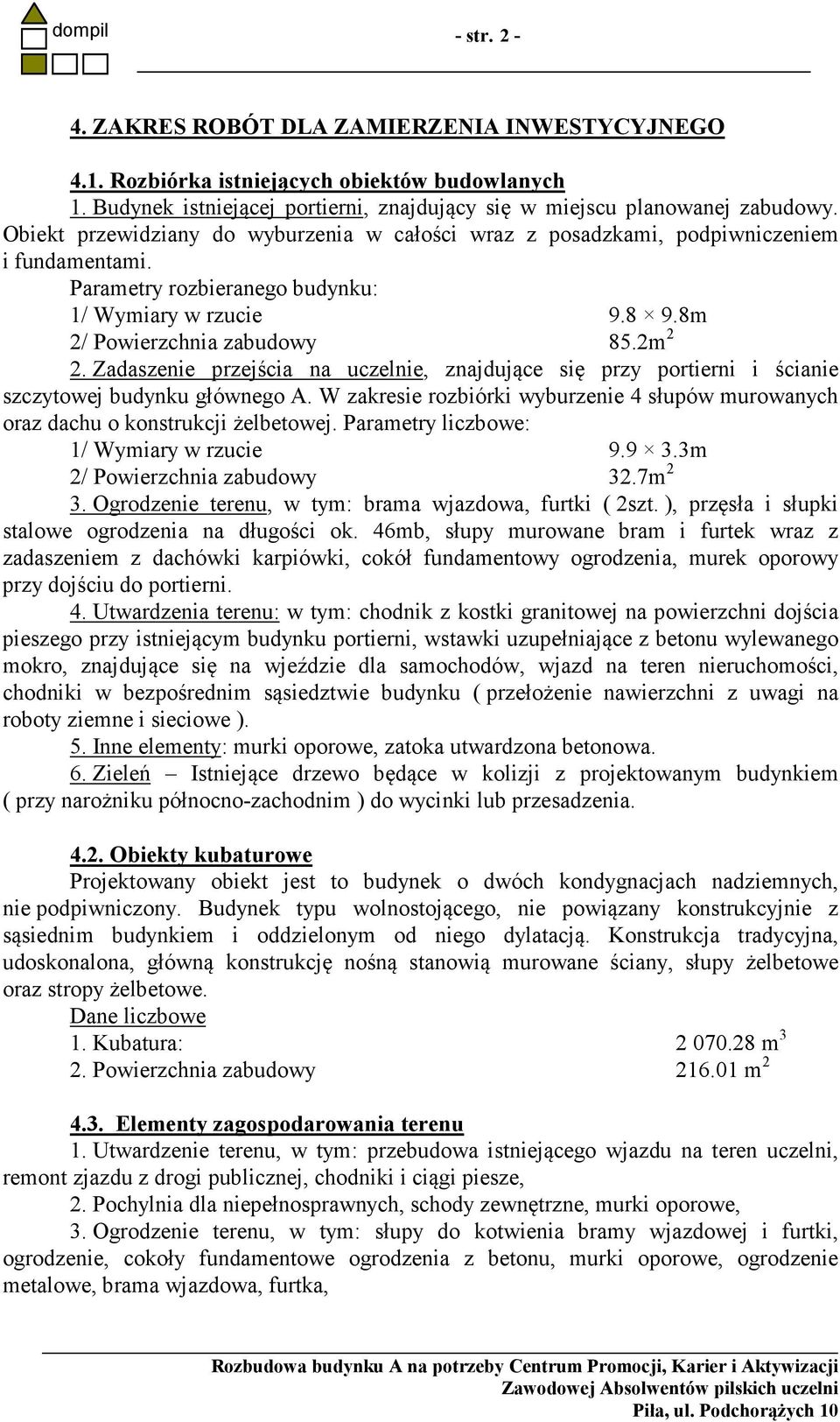Zadaszenie przejścia na uczelnie, znajdujące się przy portierni i ścianie szczytowej budynku głównego A. W zakresie rozbiórki wyburzenie 4 słupów murowanych oraz dachu o konstrukcji żelbetowej.