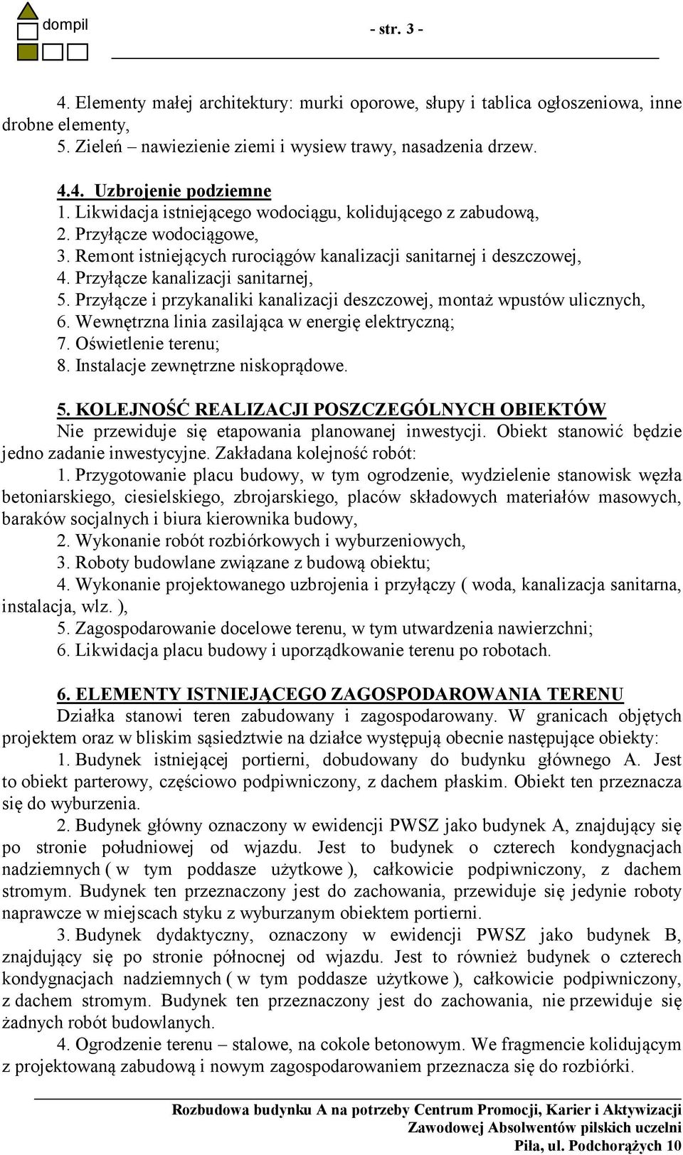 Przyłącze i przykanaliki kanalizacji deszczowej, montaż wpustów ulicznych, 6. Wewnętrzna linia zasilająca w energię elektryczną; 7. Oświetlenie terenu; 8. Instalacje zewnętrzne niskoprądowe. 5.
