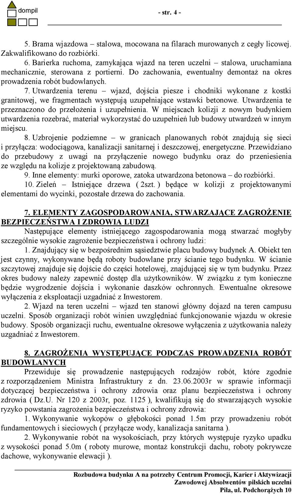Utwardzenia terenu wjazd, dojścia piesze i chodniki wykonane z kostki granitowej, we fragmentach występują uzupełniające wstawki betonowe. Utwardzenia te przeznaczono do przełożenia i uzupełnienia.