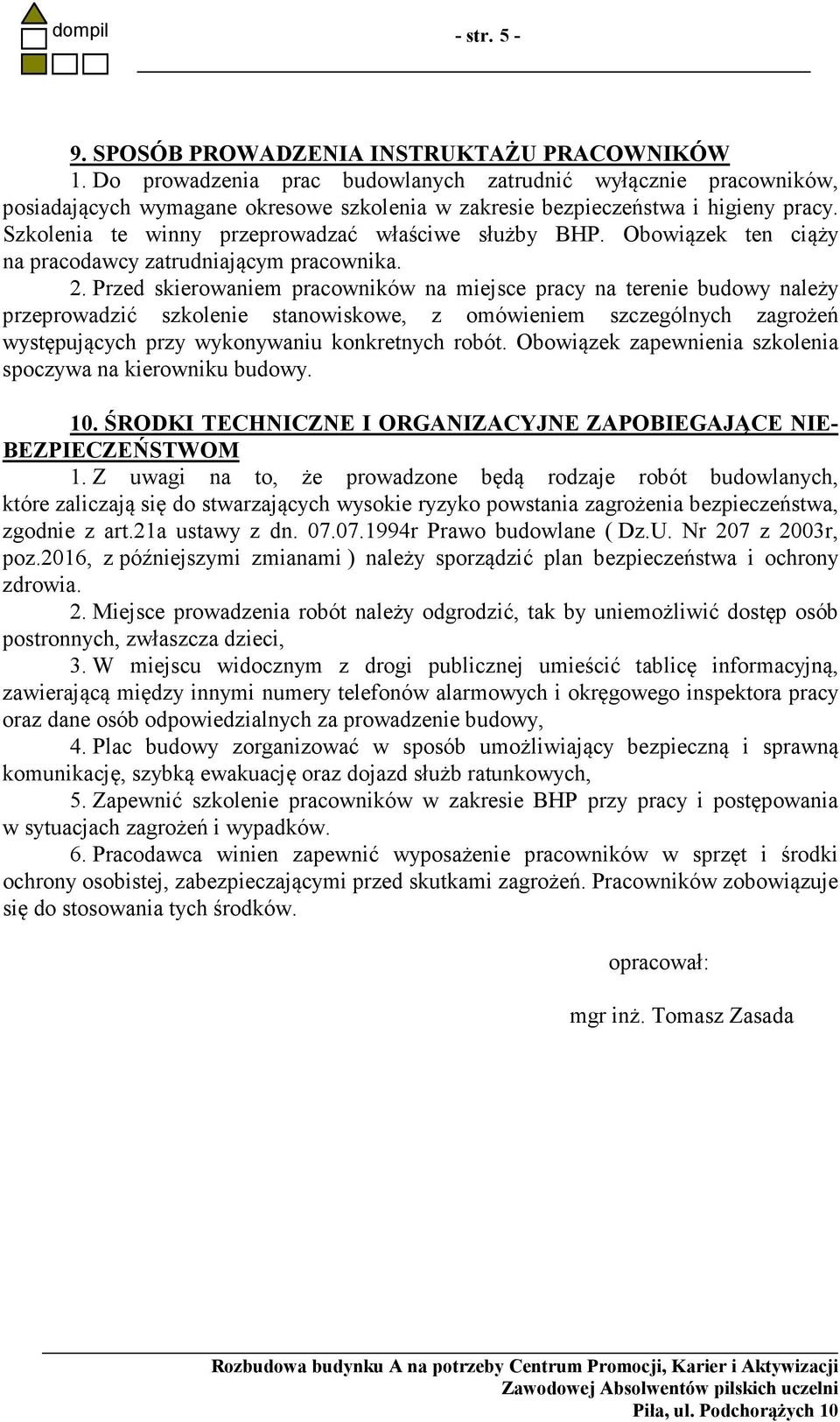 Szkolenia te winny przeprowadzać właściwe służby BHP. Obowiązek ten ciąży na pracodawcy zatrudniającym pracownika. 2.