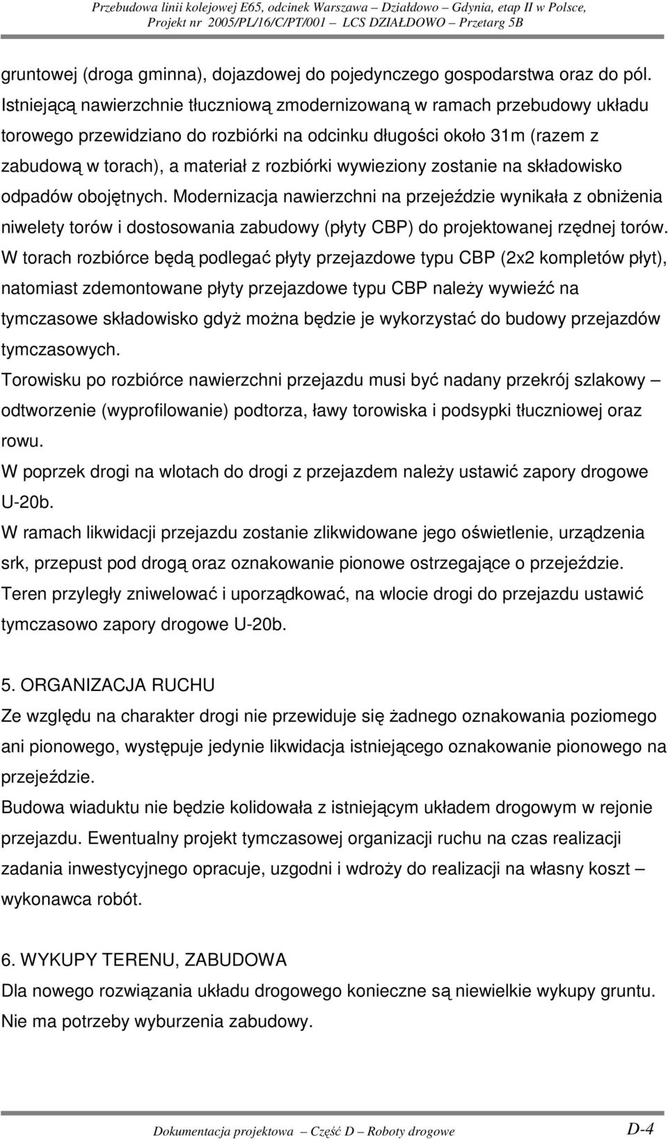 wywieziony zostanie na składowisko odpadów obojętnych. Modernizacja nawierzchni na przejeździe wynikała z obniŝenia niwelety torów i dostosowania zabudowy (płyty CBP) do projektowanej rzędnej torów.