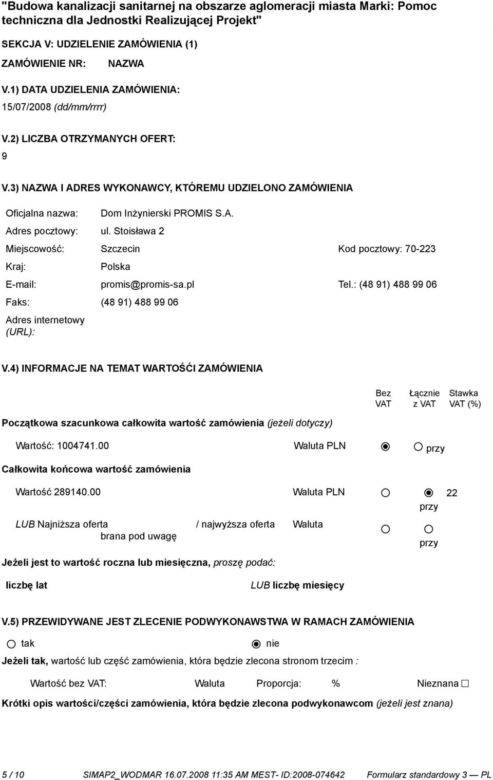 Stoisława 2 Miejscowość: Szczecin Kod pocztowy: 70-223 Kraj: Polska E-mail: promis@promis-sa.pl Tel.: (48 91) 488 99 06 Faks: (48 91) 488 99 06 Adres internetowy (URL): V.