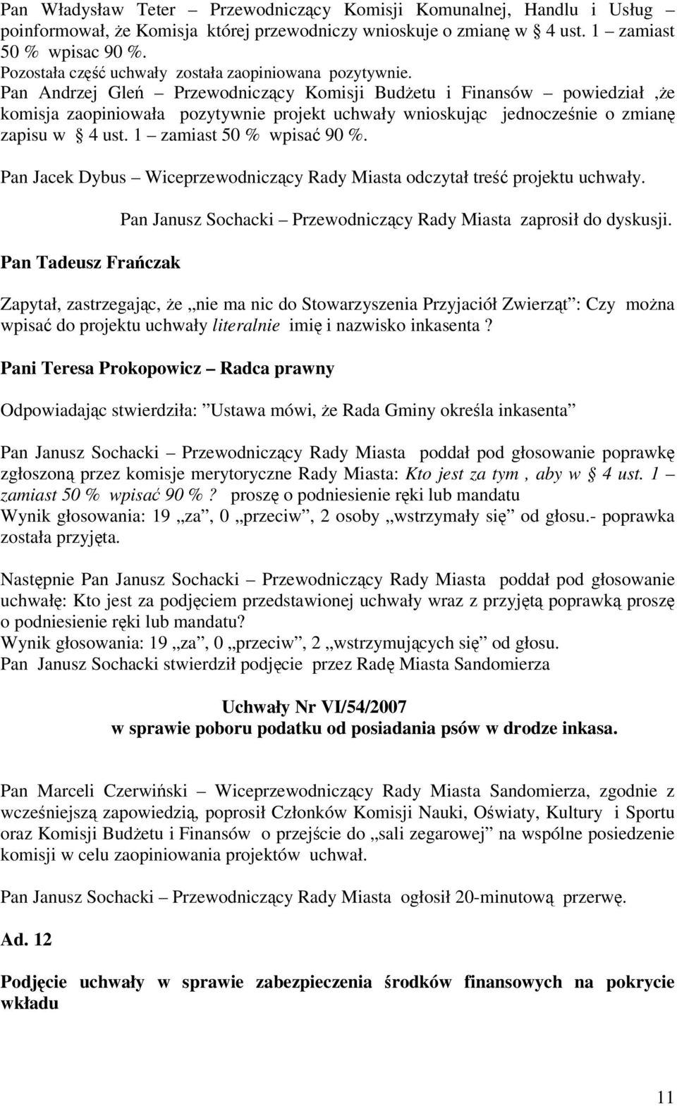 Pan Andrzej Gle Przewodniczcy Komisji Budetu i Finansów powiedział,e komisja zaopiniowała pozytywnie projekt uchwały wnioskujc jednoczenie o zmian zapisu w 4 ust. 1 zamiast 50 % wpisa 90 %.