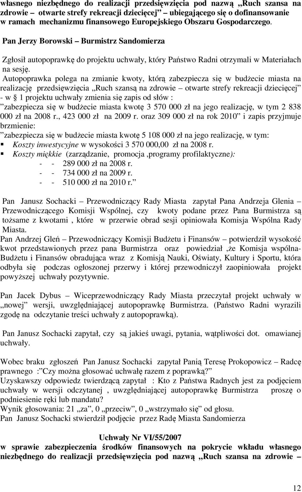 Autopoprawka polega na zmianie kwoty, któr zabezpiecza si w budecie miasta na realizacj przedsiwzicia Ruch szans na zdrowie otwarte strefy rekreacji dziecicej - w 1 projektu uchwały zmienia si zapis