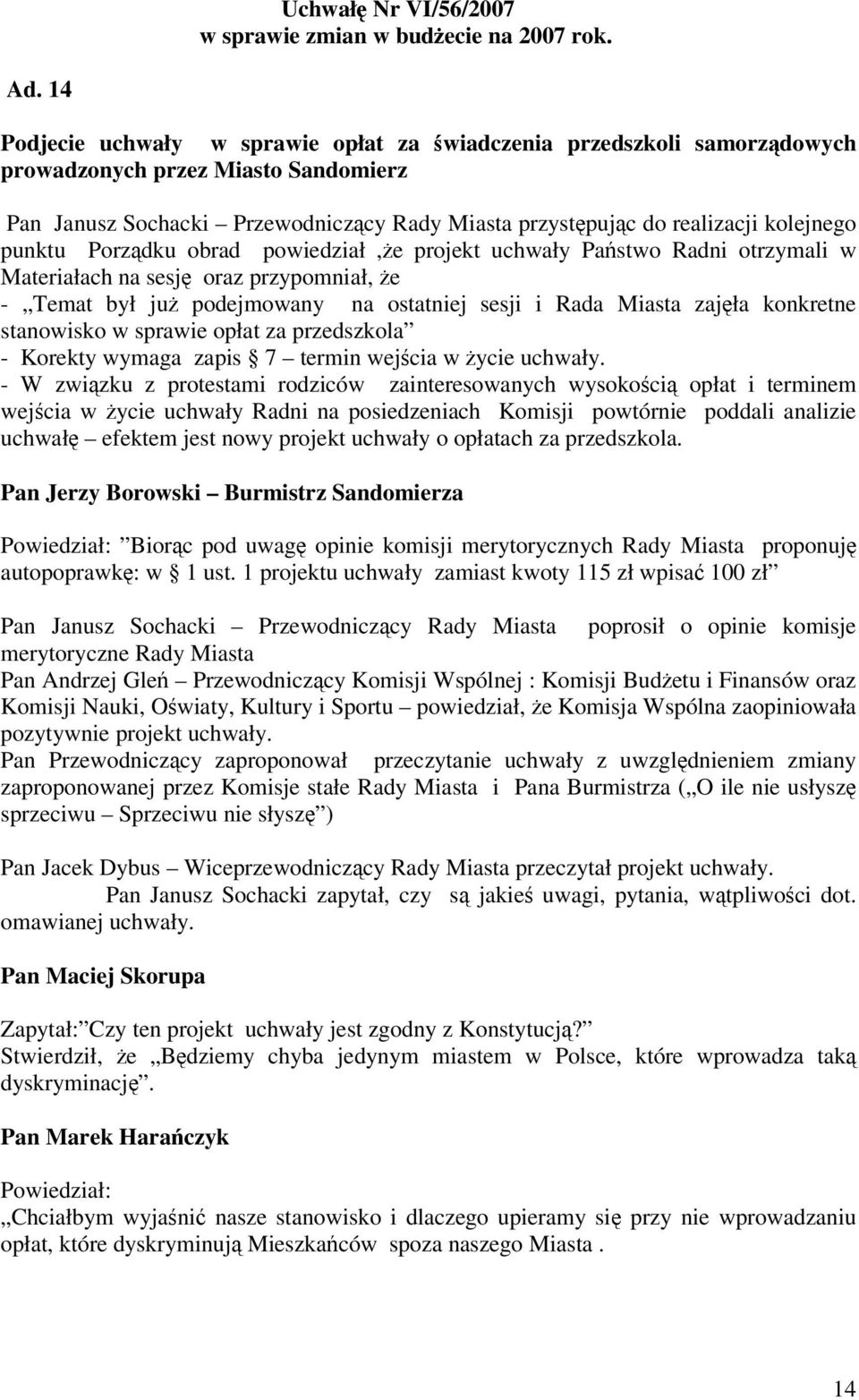 Porzdku obrad powiedział,e projekt uchwały Pastwo Radni otrzymali w Materiałach na sesj oraz przypomniał, e - Temat był ju podejmowany na ostatniej sesji i Rada Miasta zajła konkretne stanowisko w