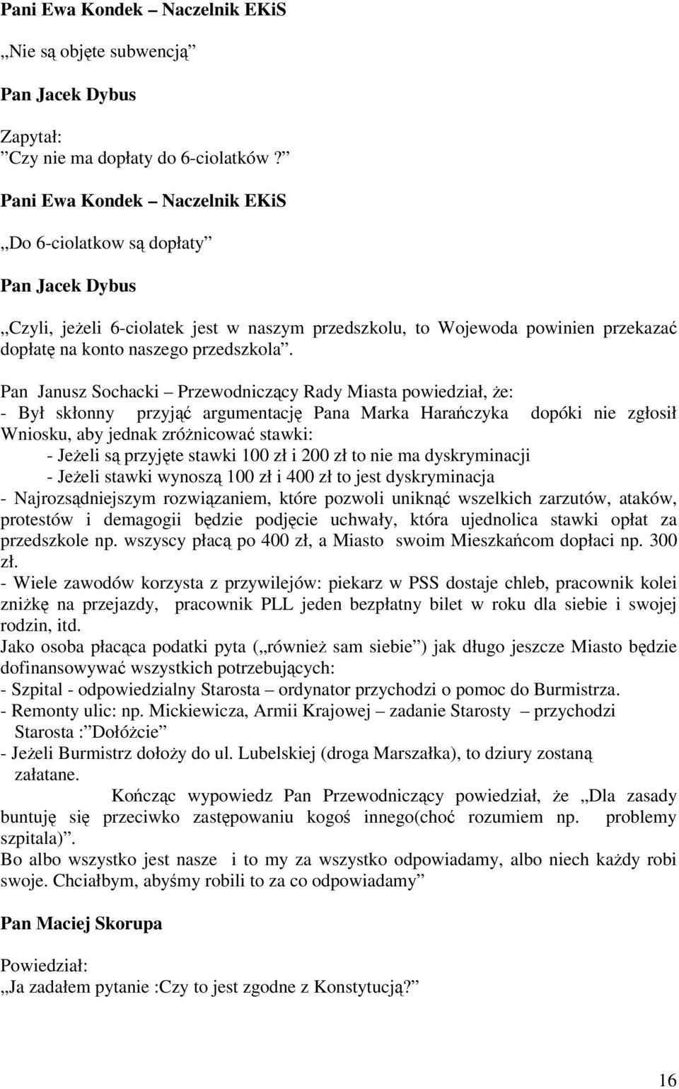 Pan Janusz Sochacki Przewodniczcy Rady Miasta powiedział, e: - Był skłonny przyj argumentacj Pana Marka Haraczyka dopóki nie zgłosił Wniosku, aby jednak zrónicowa stawki: - Jeeli s przyjte stawki 100