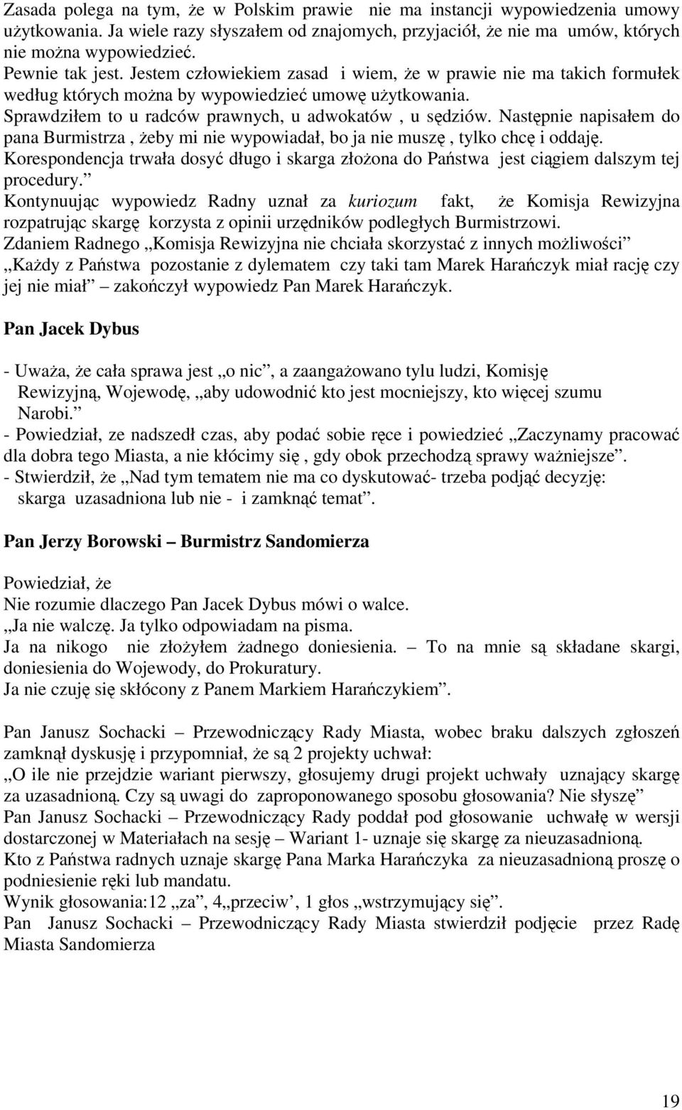 Nastpnie napisałem do pana Burmistrza, eby mi nie wypowiadał, bo ja nie musz, tylko chc i oddaj. Korespondencja trwała dosy długo i skarga złoona do Pastwa jest cigiem dalszym tej procedury.