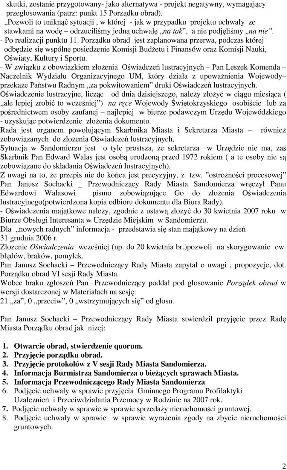 Porzdku obrad jest zaplanowana przerwa, podczas której odbdzie si wspólne posiedzenie Komisji Budetu i Finansów oraz Komisji Nauki, Owiaty, Kultury i Sportu.