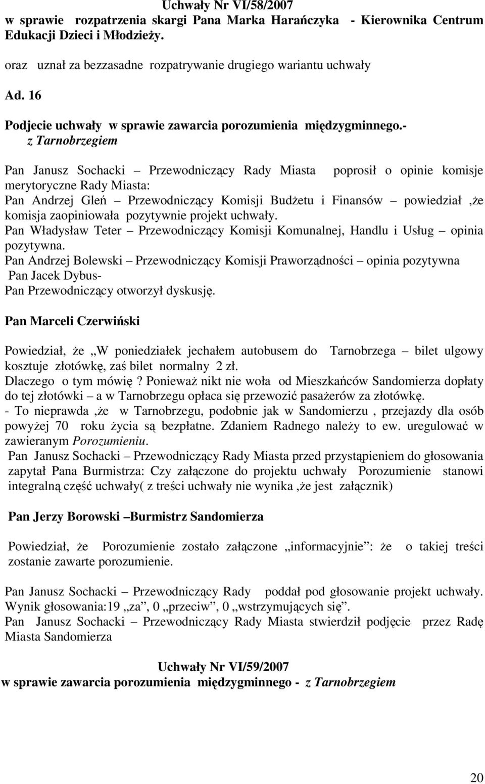 - z Tarnobrzegiem Pan Janusz Sochacki Przewodniczcy Rady Miasta poprosił o opinie komisje merytoryczne Rady Miasta: Pan Andrzej Gle Przewodniczcy Komisji Budetu i Finansów powiedział,e komisja