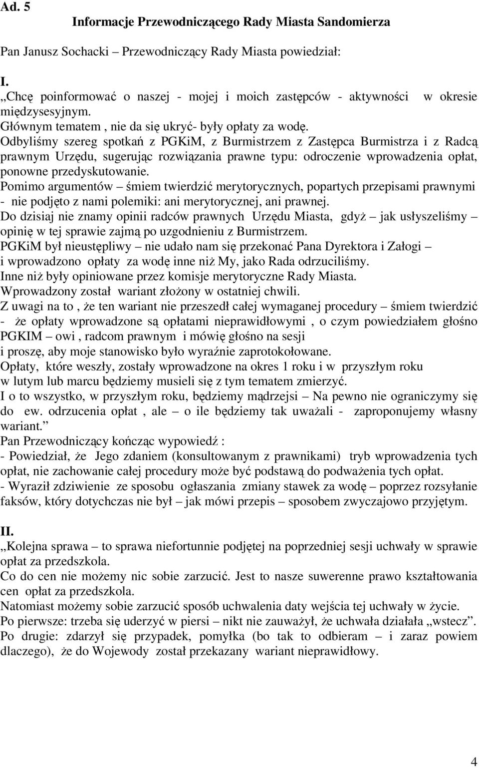 Odbylimy szereg spotka z PGKiM, z Burmistrzem z Zastpca Burmistrza i z Radc prawnym Urzdu, sugerujc rozwizania prawne typu: odroczenie wprowadzenia opłat, ponowne przedyskutowanie.