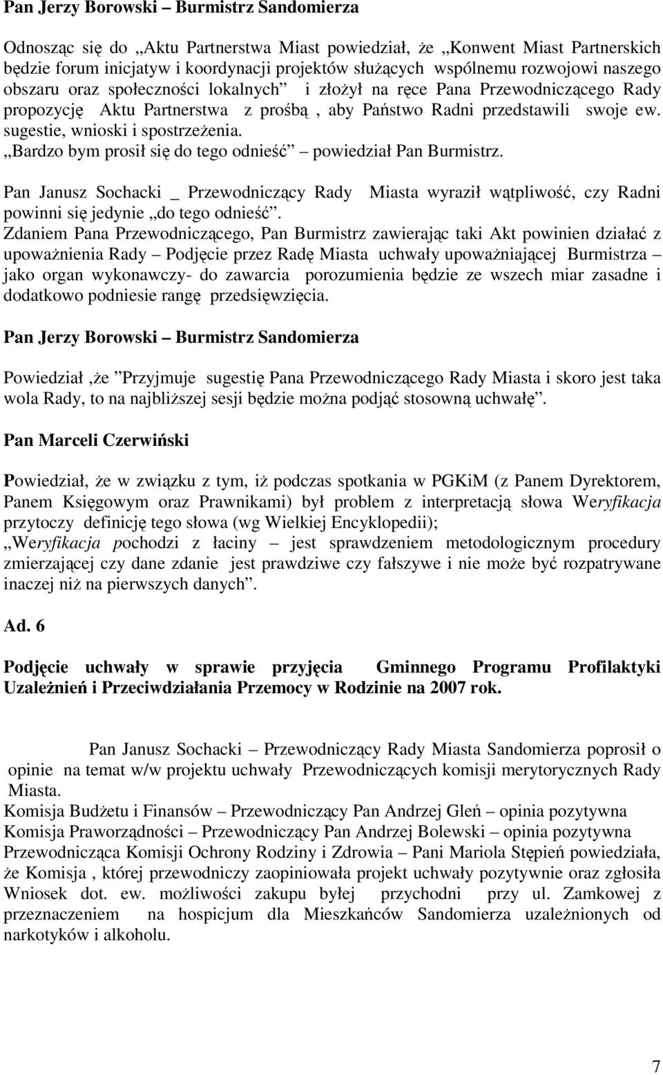 Bardzo bym prosił si do tego odnie powiedział Pan Burmistrz. Pan Janusz Sochacki _ Przewodniczcy Rady Miasta wyraził wtpliwo, czy Radni powinni si jedynie do tego odnie.