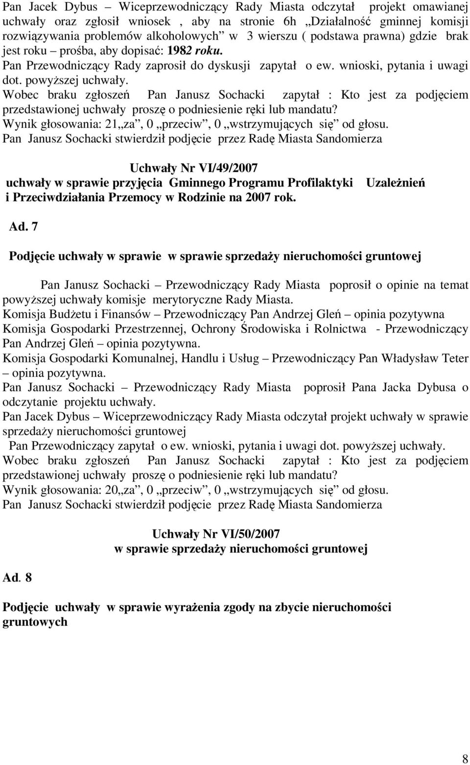 Wobec braku zgłosze Pan Janusz Sochacki zapytał : Kto jest za podjciem przedstawionej uchwały prosz o podniesienie rki lub mandatu? Wynik głosowania: 21 za, 0 przeciw, 0 wstrzymujcych si od głosu.