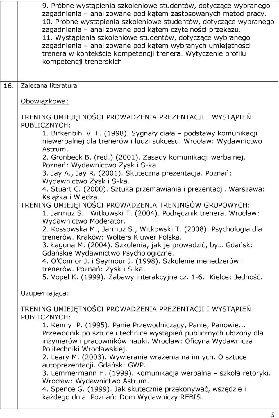 Wystąpienia szkoleniowe studentów, dotyczące wybranego zagadnienia analizowane pod kątem wybranych umiejętności trenera w kontekście kompetencji trenera. Wytyczenie profilu kompetencji trenerskich 16.