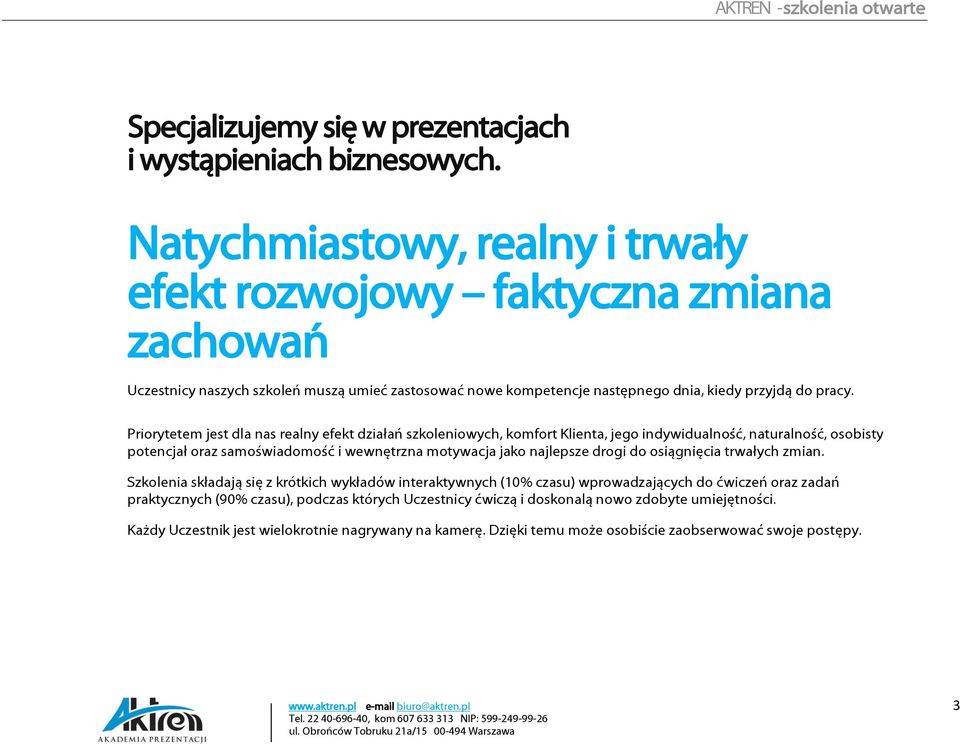 Priorytetem jest dla nas realny efekt działań szkoleniowych, komfort Klienta, jego indywidualność, naturalność, osobisty potencjał oraz samoświadomość i wewnętrzna motywacja jako najlepsze drogi do
