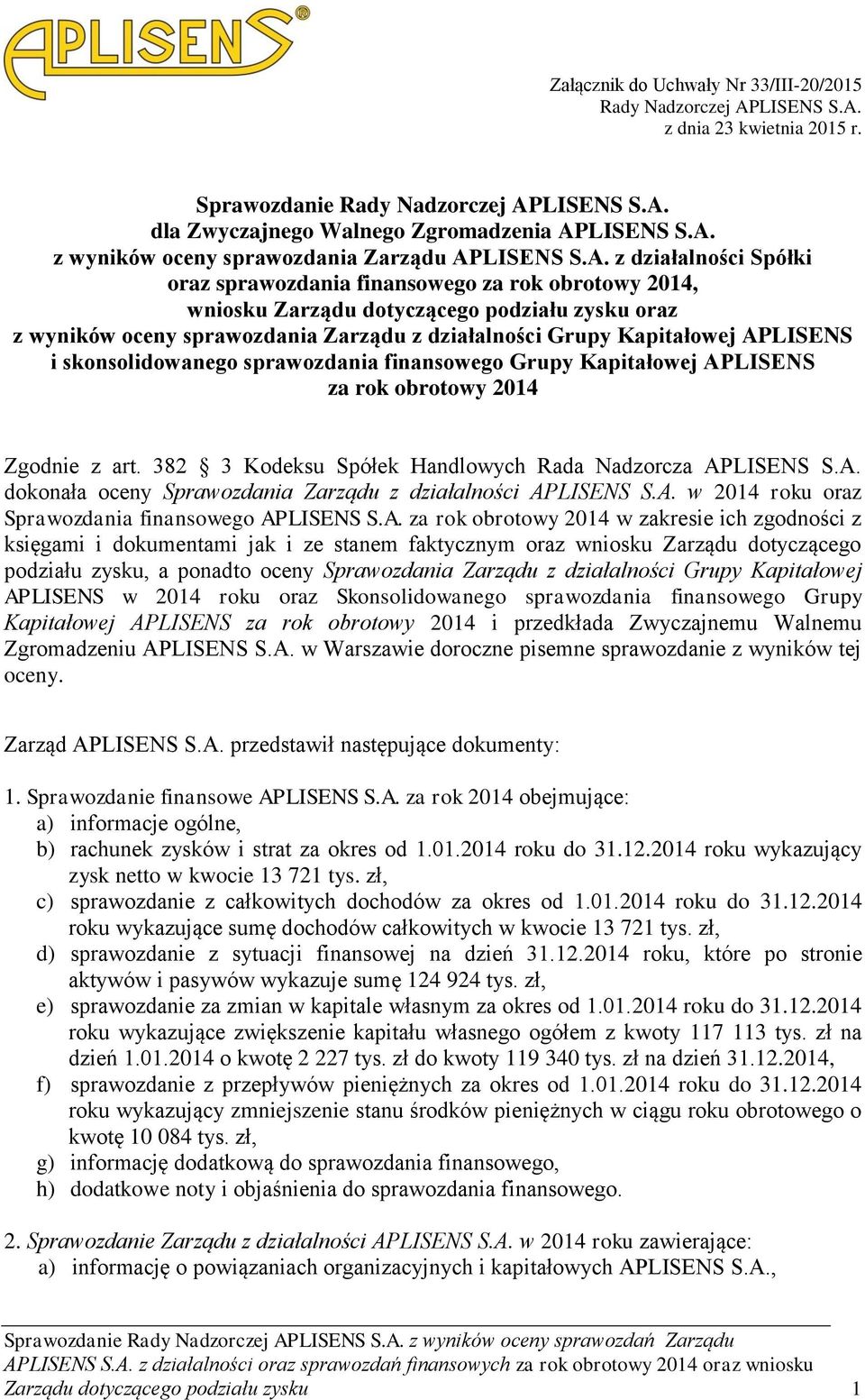 APLISENS i skonsolidowanego sprawozdania finansowego Grupy Kapitałowej APLISENS za rok obrotowy 2014 Zgodnie z art. 382 3 Kodeksu Spółek Handlowych Rada Nadzorcza APLISENS S.A. dokonała oceny Sprawozdania Zarządu z działalności APLISENS S.